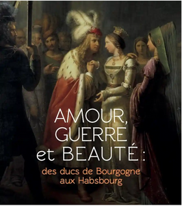 Amour, guerre et beauté. Des ducs de Bourgogne aux Habsbourg.