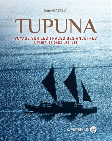 Tupuna. Voyage sur les traces des ancêtres à Tahiti et dans les îles.