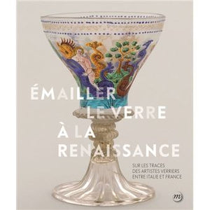 Emailler le verre à la Renaissance. Sur les traces des artistes verriers entre Venise et France.