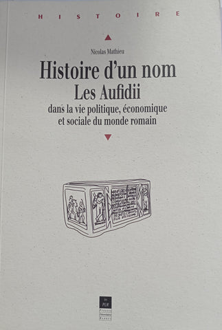 Histoire d'un nom, les Aufidii dans la vie politique, économique et sociale du monde romain.