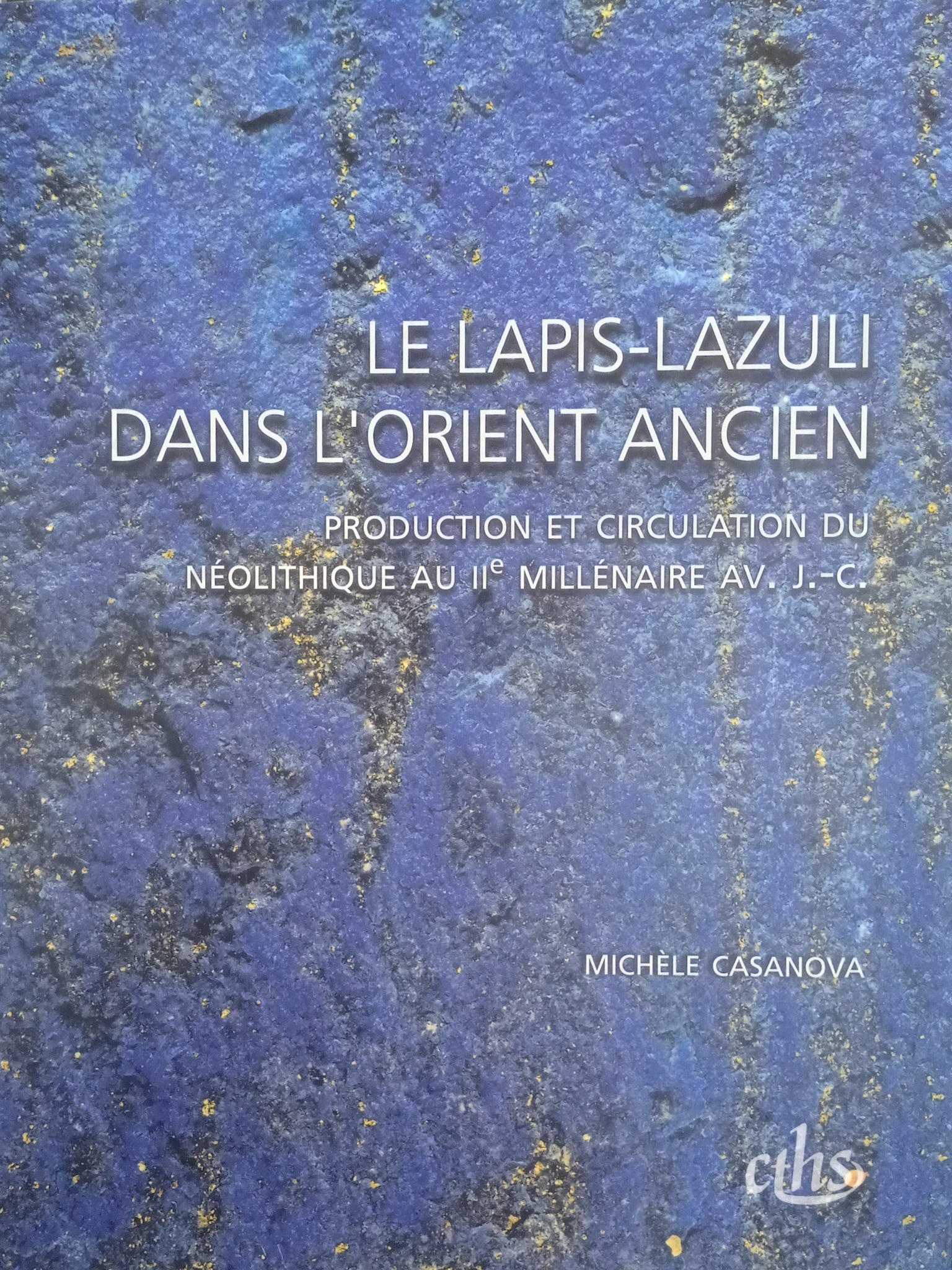 Le lapis lazuli dans l'Orient ancien. Production et circulation du Néolithique au IIe millénaire.