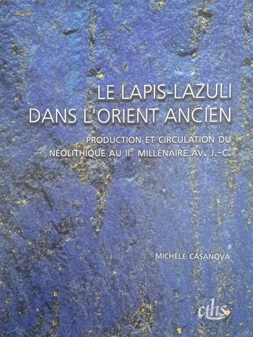 Le lapis lazuli dans l'Orient ancien. Production et circulation du Néolithique au IIe millénaire.