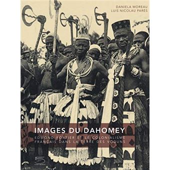Images du Dahomey - Edmond Fortier et le colonialisme français dans la terre des Voduns.