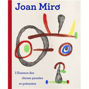 Joan Miró: L'essence des choses passées et présentes.