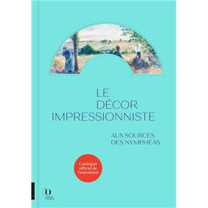 Le décor impressionniste. Aux sources des nymphéas.