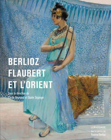 Berlioz, Flaubert et l'Orient.