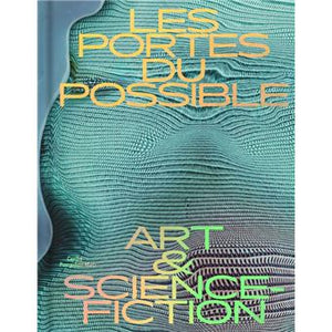 Les portes du possible: Art & science-fiction.