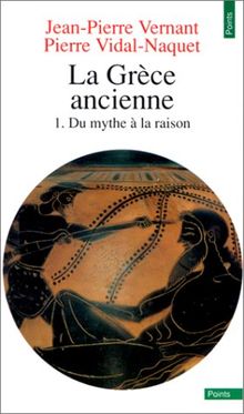 La Grèce ancienne. Tome 1, Du mythe à la raison.