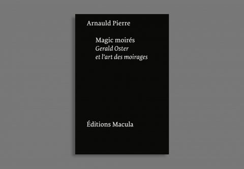 Arnauld Pierre. Magic moirés, Gerald Oster et l'art des moirages.