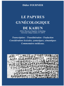 Le papyrus gynécologique de Kahun (Petrie Museum of Egyptian Archaeology, University College London, UC 32057). Transcription-Translittération-Traduction. Considérations lexicales, syntaxiques, sémantiques, commentaires médicaux.