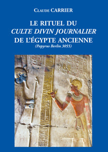 Le rituel du culte divin journalier de l'Egypte ancienne. (Papyrus Berlin 3055).