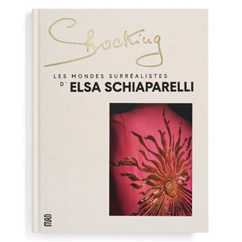 Shocking. Les Mondes surréalistes d'Elsa Schiaparelli.