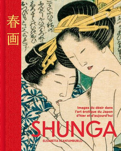 Shunga. Images du désir dans l'art érotique du Japon d'hier et d'aujourd'hui.