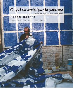 Ce qui est arrivé par la peinture. Textes et entretiens, 1953 - 2006.