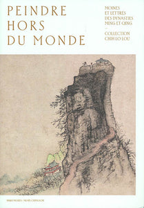 Peindre hors du monde, moines et lettrés des dynasties Ming et Qing.