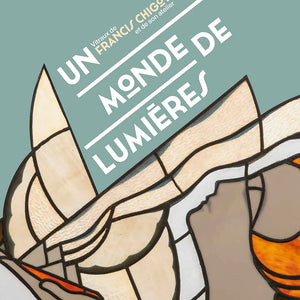 Un monde de lumières: Vitraux de Francis Chigot et de son atelier.