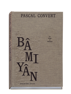 Pascal Convert. Bâmiyân: Le temps et l'histoire.