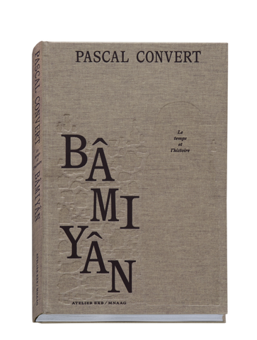 Pascal Convert. Bâmiyân: Le temps et l'histoire.