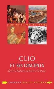 Clio et ses disciples. Ecrire l'histoire en Grèce et à Rome.