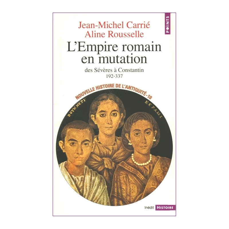 L'Empire romain en mutation - des Sévères à Constantin (192 - 337). Collection Nouvelle histoire de l'Antiquité, tome 10.