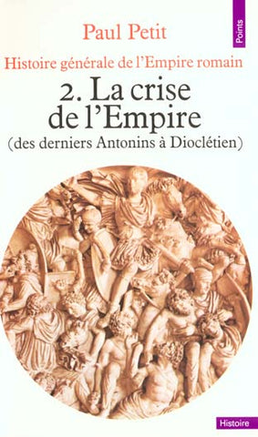Histoire générale de l'Empire romain. La crise de l'Empire (des derniers Antonins à Dioclétien).
