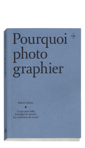 Robert Adams. Pourquoi photographier: Ce qui peut aider, exemples de réussites, les conditions de travail.