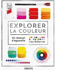 Explorer la couleur. Un manuel d'aquarelle.